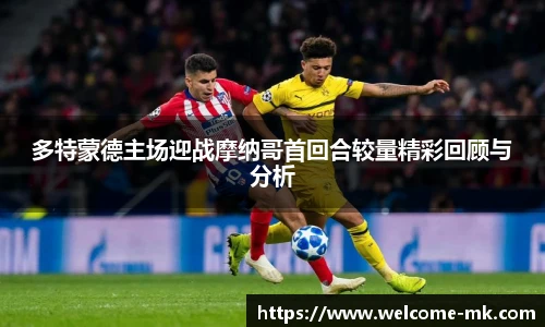 多特蒙德主场迎战摩纳哥首回合较量精彩回顾与分析