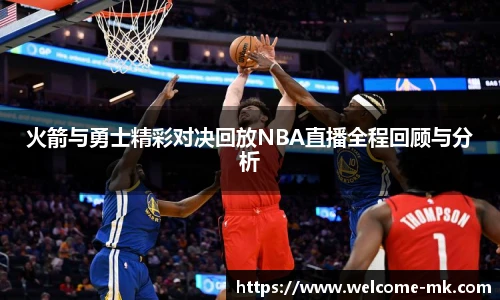 火箭与勇士精彩对决回放NBA直播全程回顾与分析